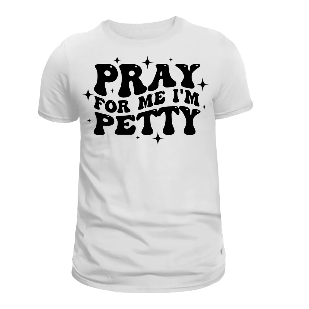 "Pray for Me, I'm Petty - Bold & Fun T-Shirt"