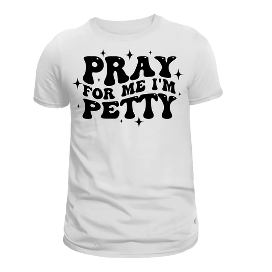 "Pray for Me, I'm Petty - Bold & Fun T-Shirt"